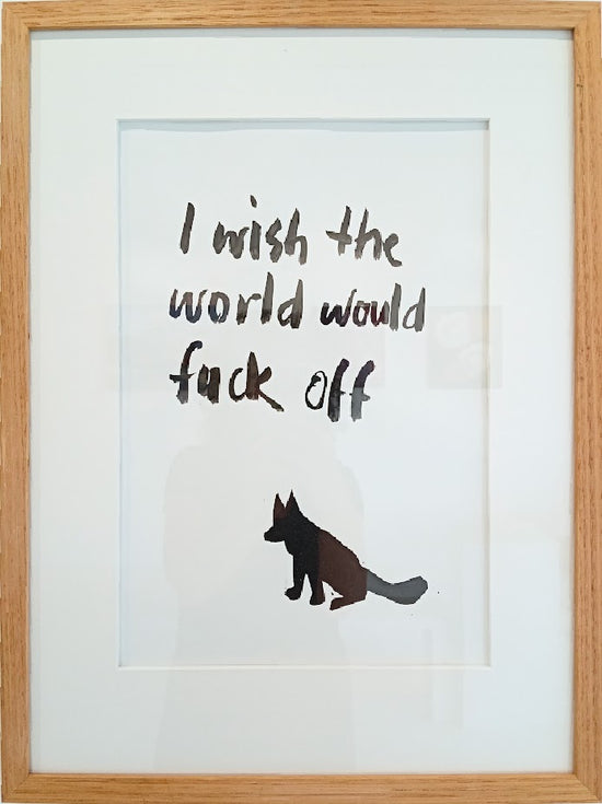I WISH THE WORLD WOULD FUCK OFF